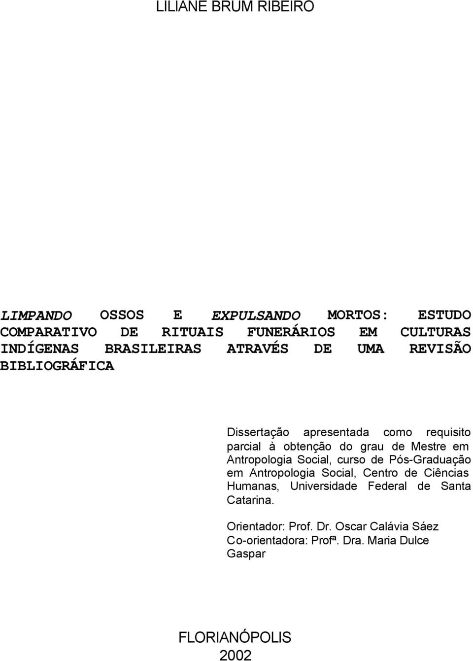 Mestre em Antropologia Social, curso de Pós-Graduação em Antropologia Social, Centro de Ciências Humanas, Universidade