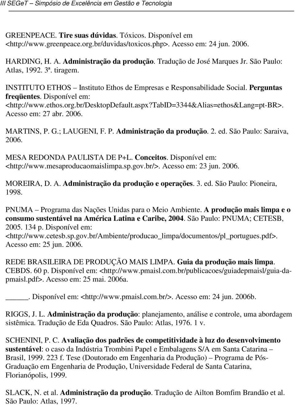 br/desktopdefault.aspx?tabid=3344&alias=ethos&lang=pt-br>. Acesso em: 27 abr. 2006. MARTINS, P. G.; LAUGENI, F. P. Administração da produção. 2. ed. São Paulo: Saraiva, 2006.