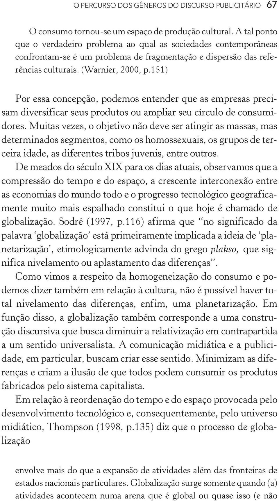 151) Por essa concepção, podemos entender que as empresas precisam diversificar seus produtos ou ampliar seu círculo de consumidores.