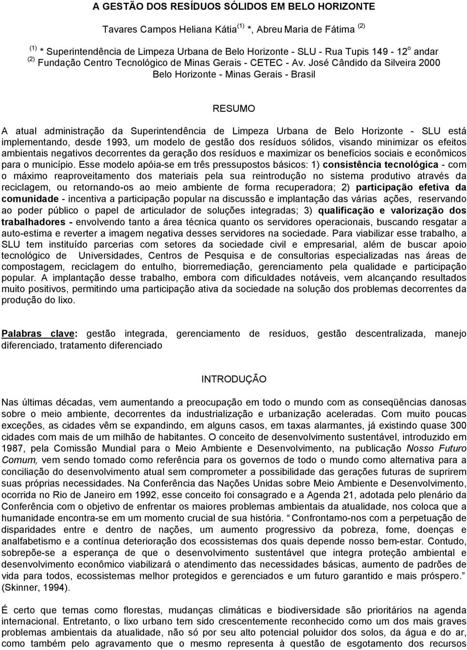 José Cândido da Silveira 2000 Belo Horizonte - Minas Gerais - Brasil RESUMO A atual administração da Superintendência de Limpeza Urbana de Belo Horizonte - SLU está implementando, desde 1993, um