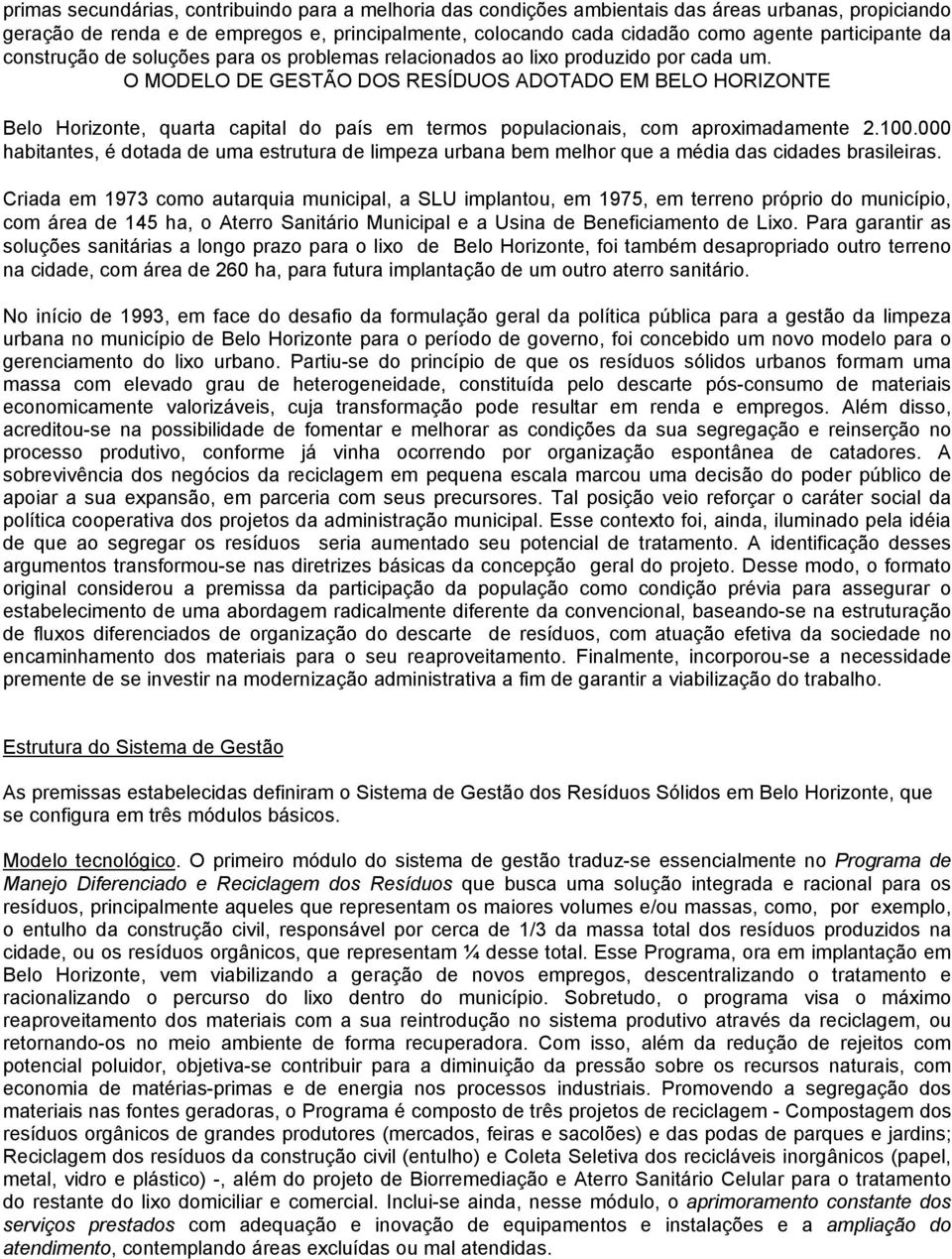 O MODELO DE GESTÃO DOS RESÍDUOS ADOTADO EM BELO HORIZONTE Belo Horizonte, quarta capital do país em termos populacionais, com aproximadamente 2.100.