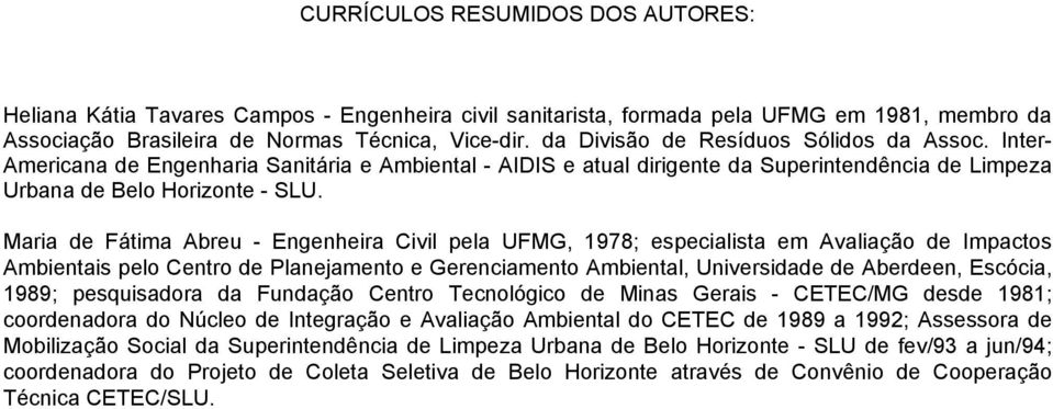 Maria de Fátima Abreu - Engenheira Civil pela UFMG, 1978; especialista em Avaliação de Impactos Ambientais pelo Centro de Planejamento e Gerenciamento Ambiental, Universidade de Aberdeen, Escócia,