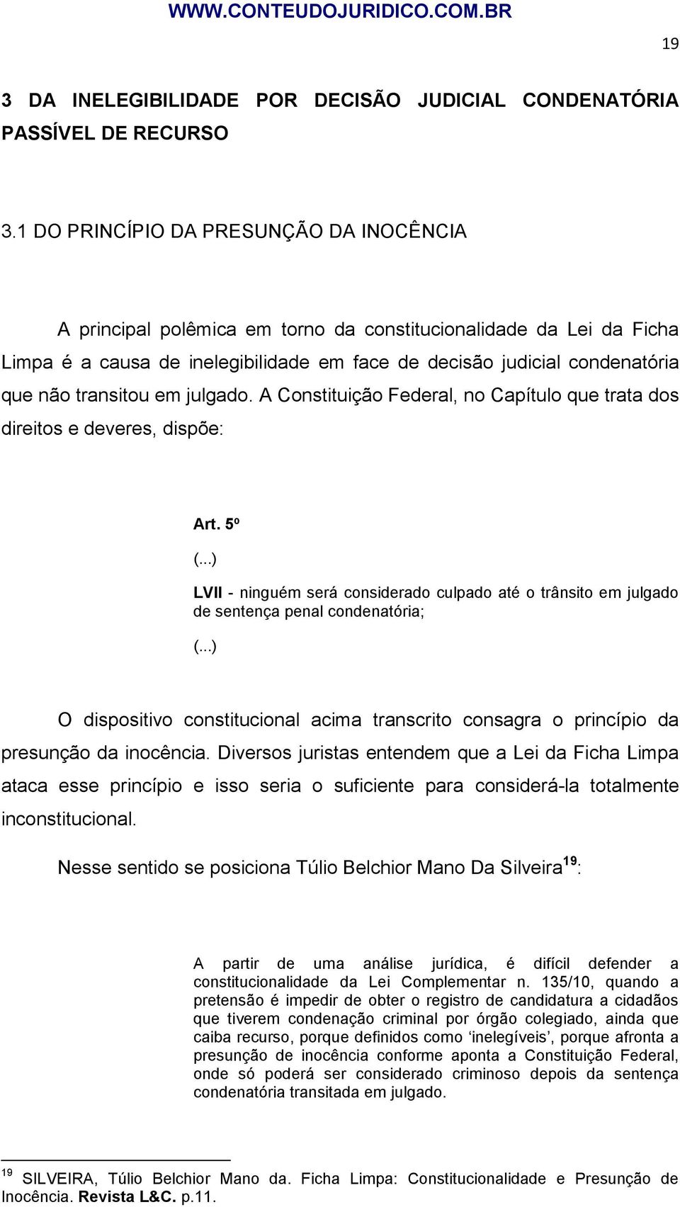 transitou em julgado. A Constituição Federal, no Capítulo que trata dos direitos e deveres, dispõe: Art. 5º (.