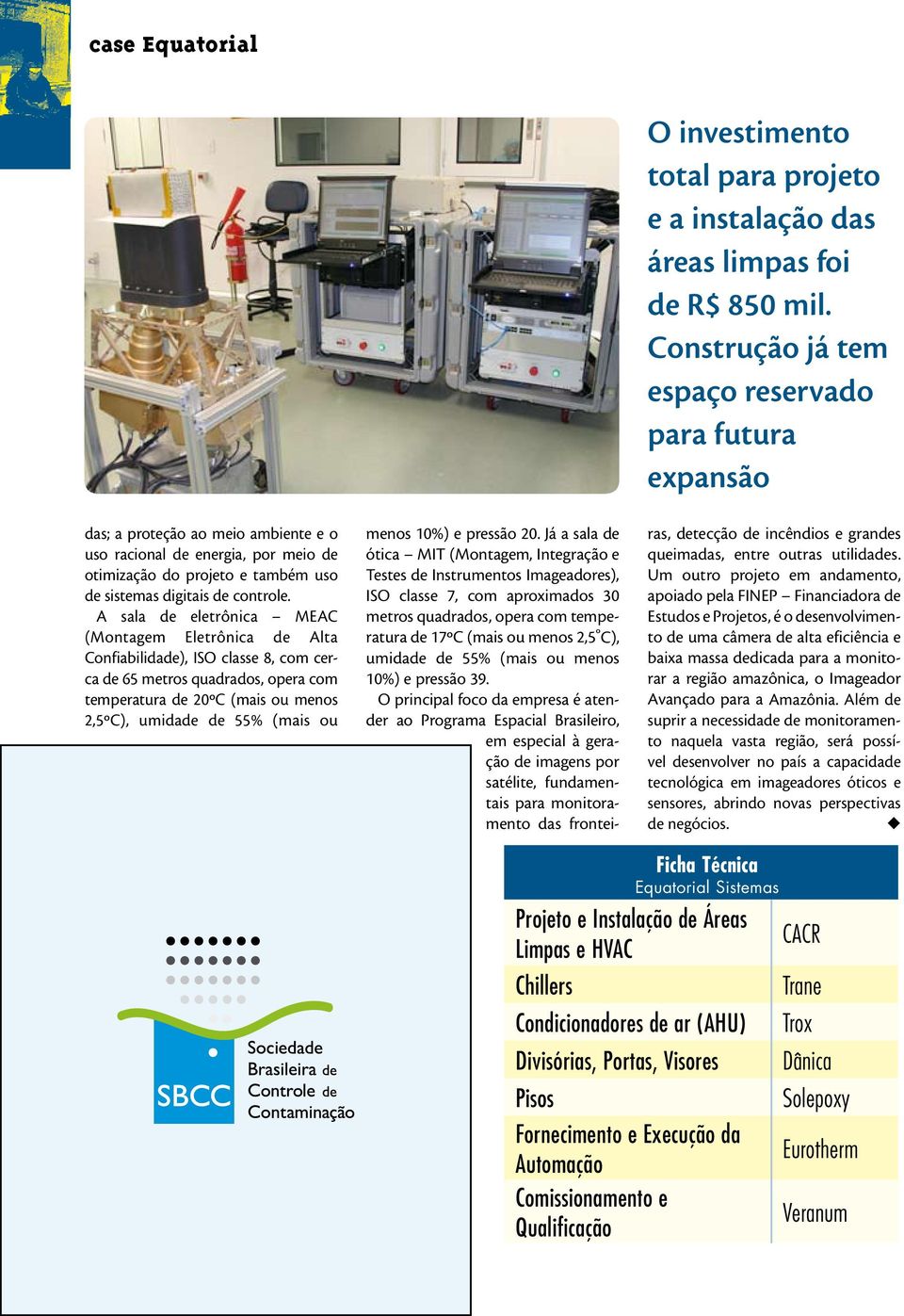 investimento total para projeto e a instalação das áreas limpas foi de R$ 850 mil. Construção já tem espaço reservado para futura expansão menos 10%) e pressão 20.