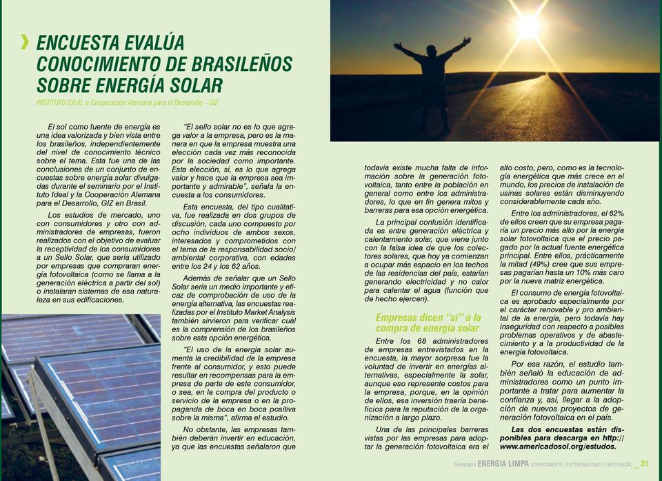 Esta fue una de las conclusiones de un conjunto de encuestas sobre energía solar divulgadas durante el seminario por el Instituto Ideal y la Cooperación Alemana para el Desarrollo, GIZ en Brasil.