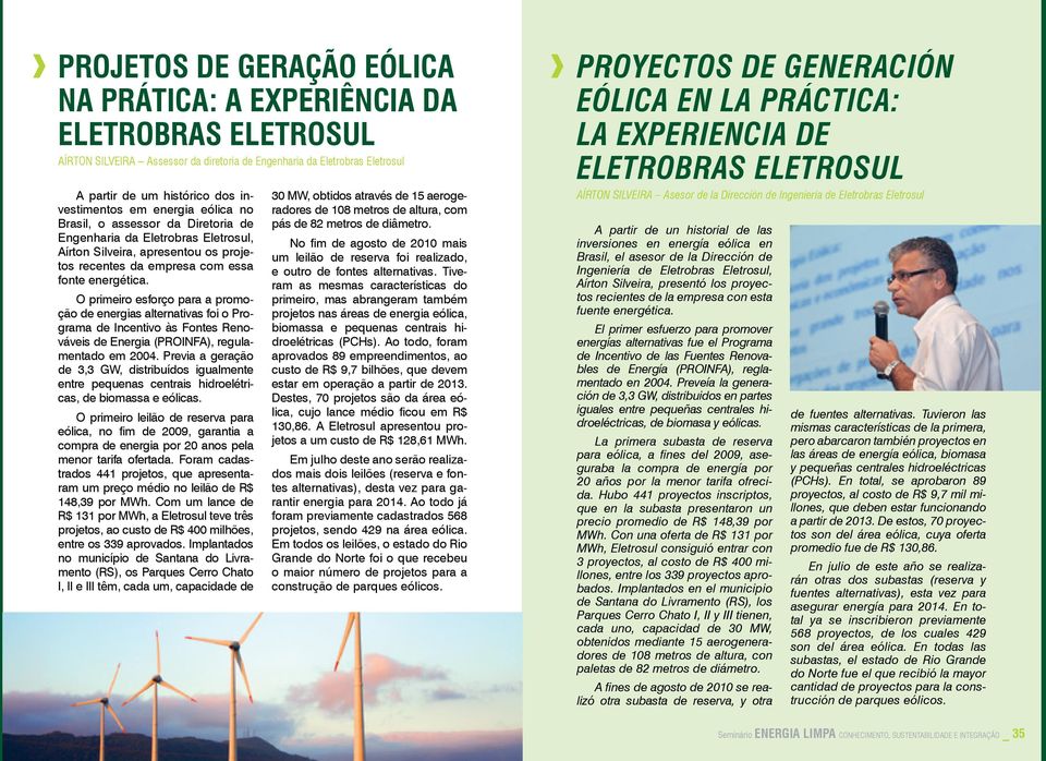 O primeiro esforço para a promoção de energias alternativas foi o Programa de Incentivo às Fontes Renováveis de Energia (PROINFA), regulamentado em 2004.
