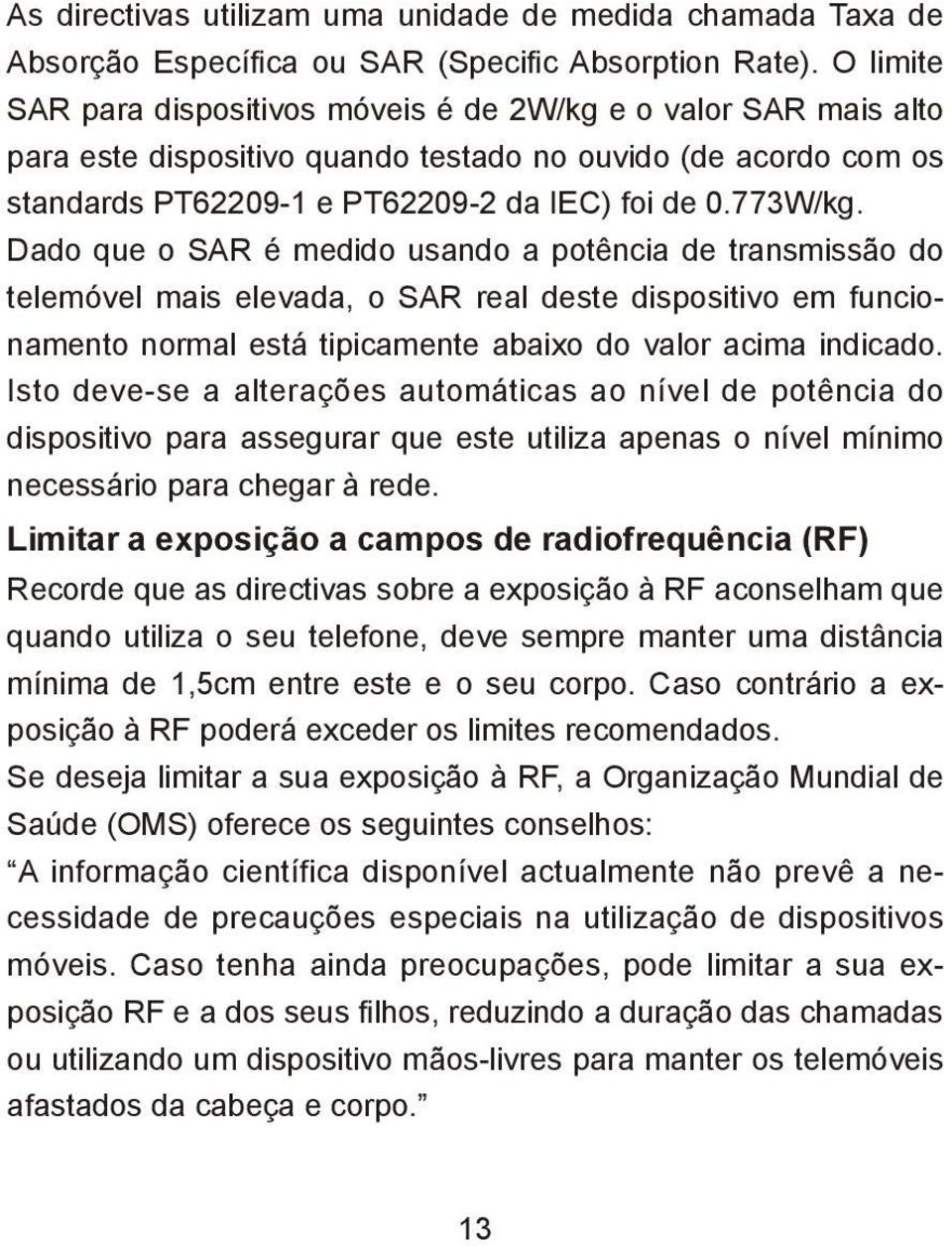 Dado que o SAR é medido usando a potência de transmissão do telemóvel mais elevada, o SAR real deste dispositivo em funcionamento normal está tipicamente abaixo do valor acima indicado.