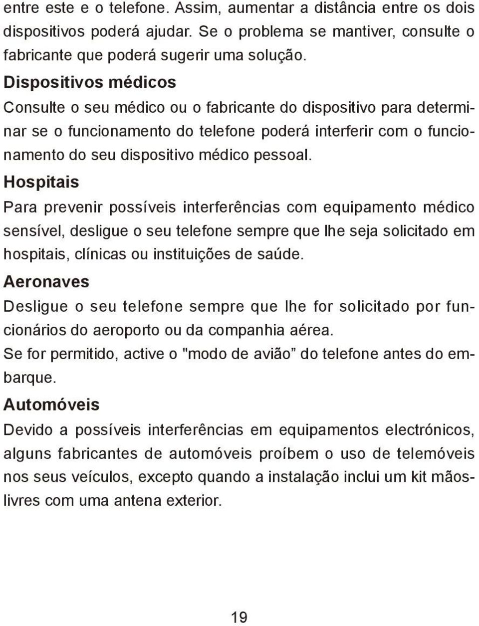 Hospitais Para prevenir possíveis interferências com equipamento médico sensível, desligue o seu telefone sempre que lhe seja solicitado em hospitais, clínicas ou instituições de saúde.