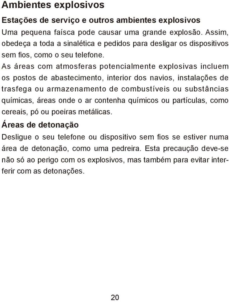 As áreas com atmosferas potencialmente explosivas incluem os postos de abastecimento, interior dos navios, instalações de trasfega ou armazenamento de combustíveis ou substâncias