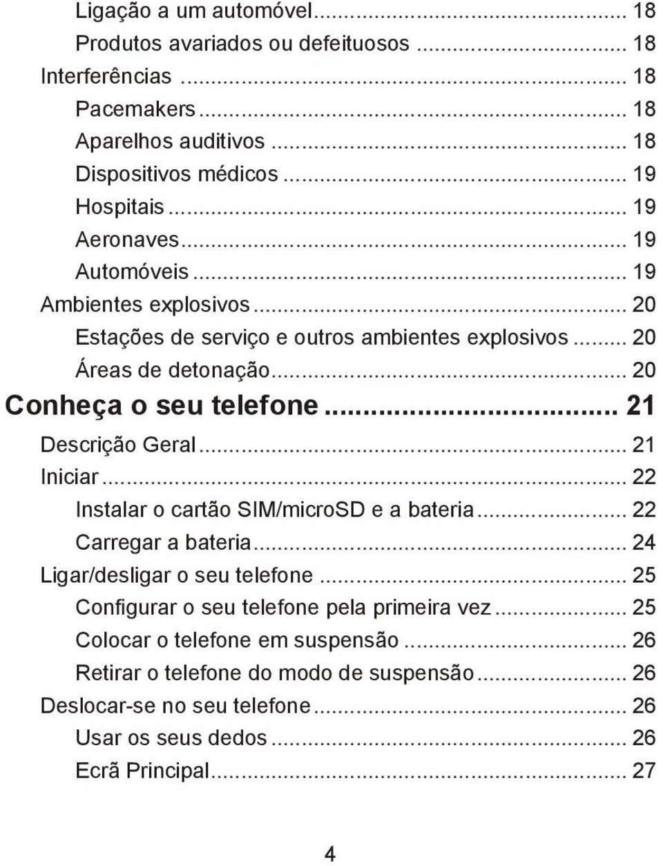 .. 21 Descrição Geral... 21 Iniciar... 22 Instalar o cartão SIM/microSD e a bateria... 22 Carregar a bateria... 24 Ligar/desligar o seu telefone.