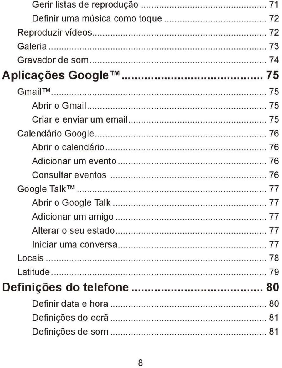 .. 76 Adicionar um evento... 76 Consultar eventos... 76 Google Talk... 77 Abrir o Google Talk... 77 Adicionar um amigo.