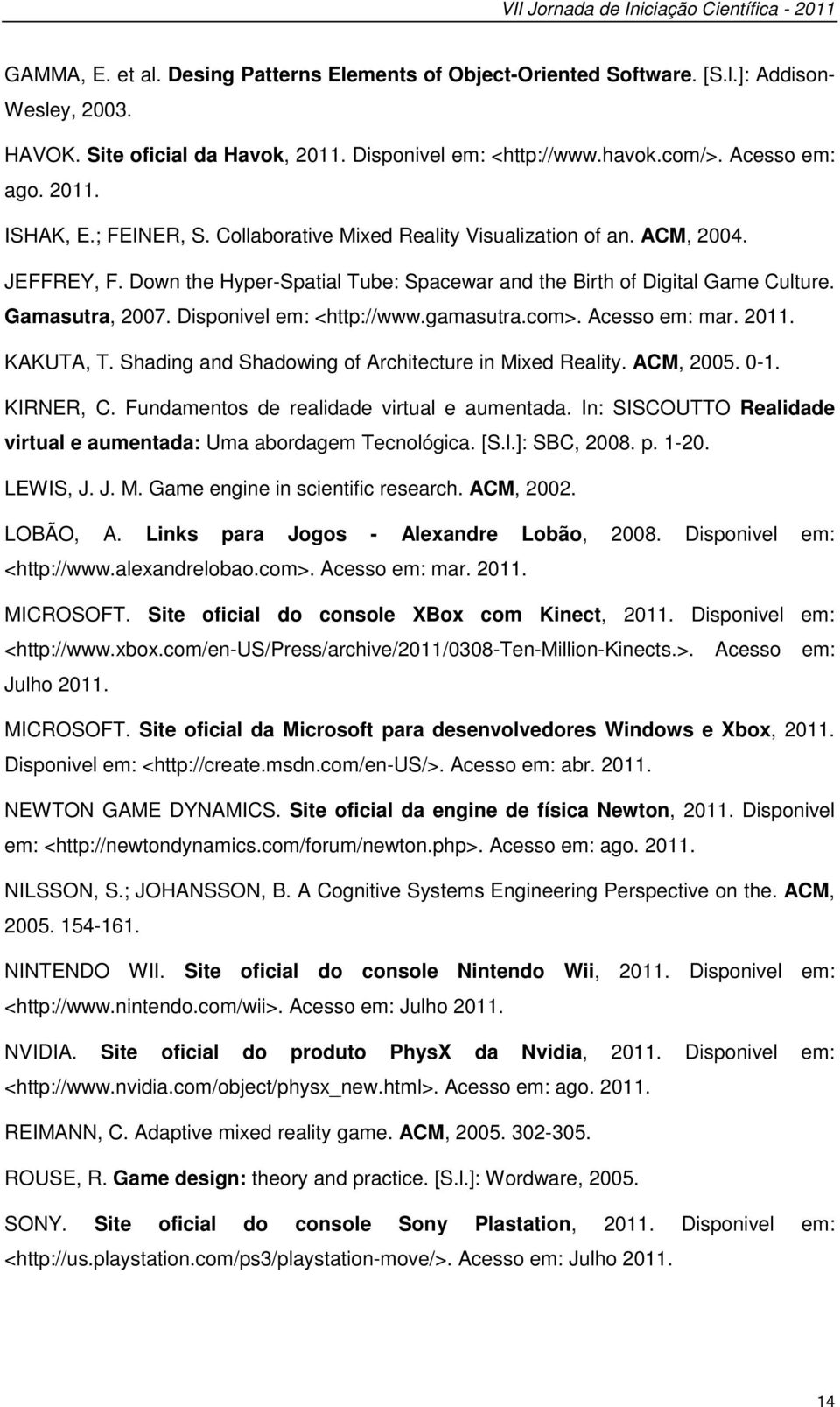 Down the Hyper-Spatial Tube: Spacewar and the Birth of Digital Game Culture. Gamasutra, 2007. Disponivel em: <http://www.gamasutra.com>. Acesso em: mar. 2011. KAKUTA, T.