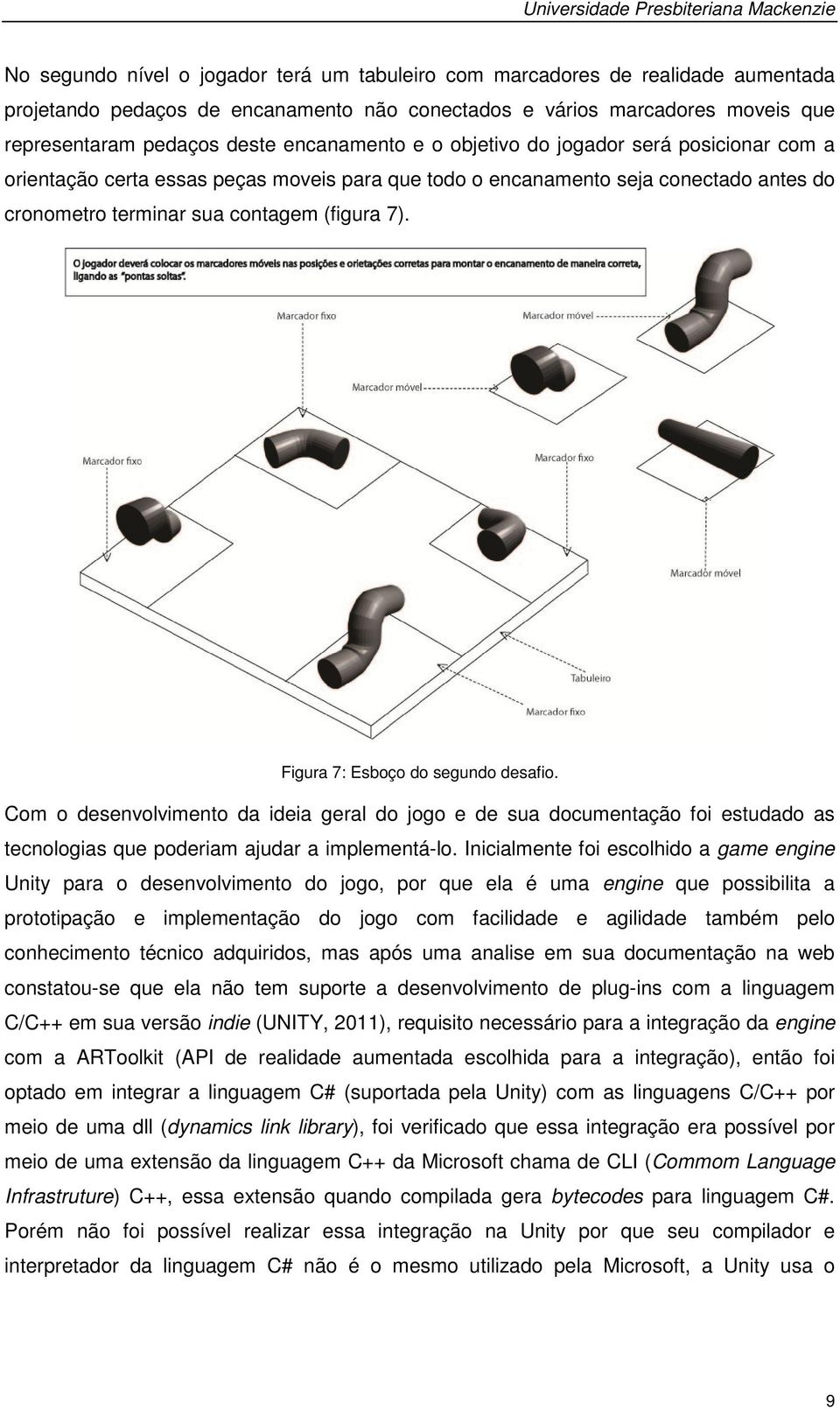 Figura 7: Esboço do segundo desafio. Com o desenvolvimento da ideia geral do jogo e de sua documentação foi estudado as tecnologias que poderiam ajudar a implementá-lo.