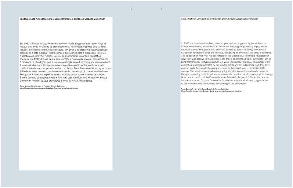 Em 1996 a Fundação Calouste Gulbenkian associou-se a esta iniciativa, reconhecendo a sua oportunidade e excepcional interesse.