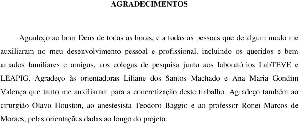 Agradeço às orientadoras Liliane dos Santos Machado e Ana Maria Gondim Valença que tanto me auxiliaram para a concretização deste trabalho.