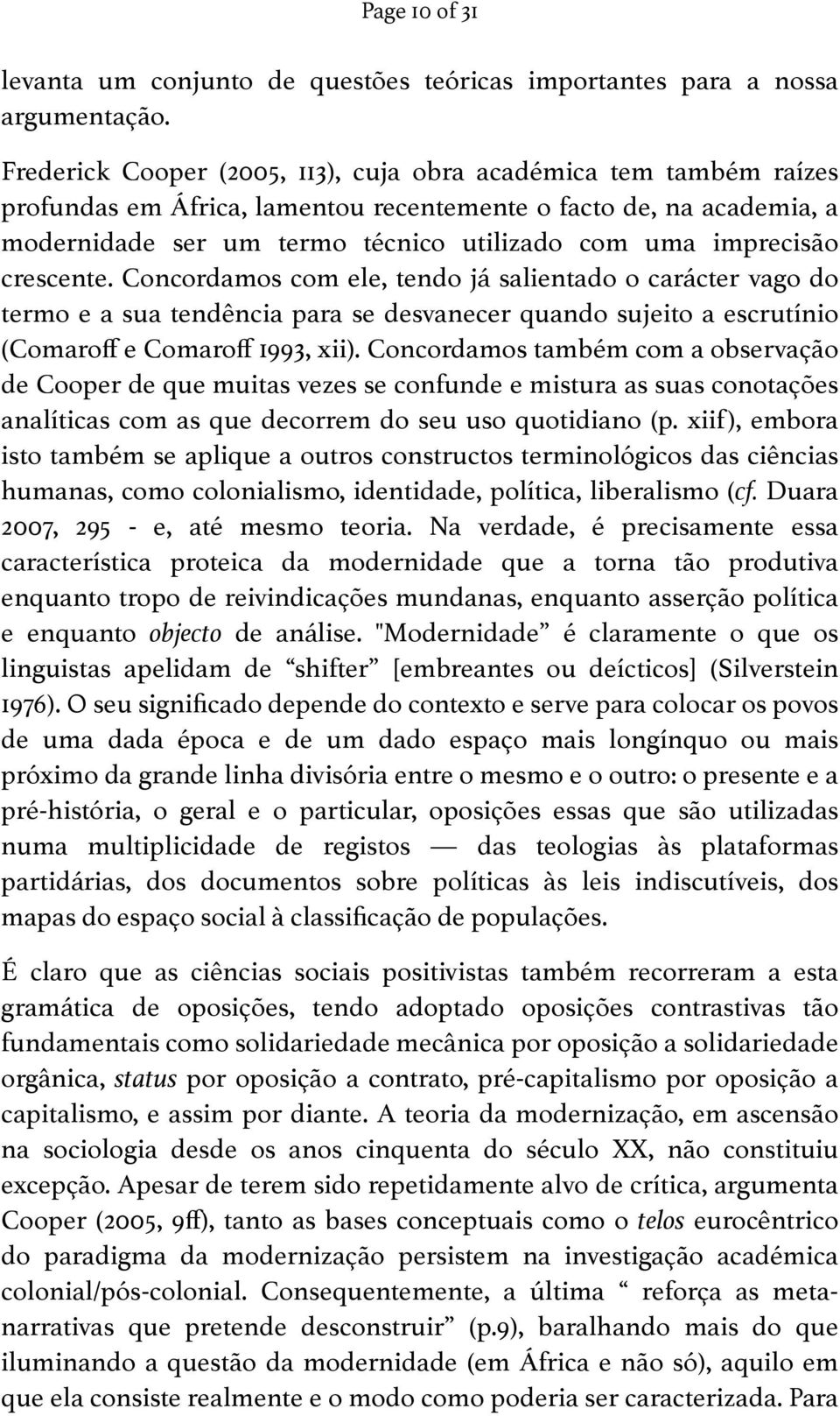 crescente. Concordamos com ele, tendo já salientado o carácter vago do termo e a sua tendência para se desvanecer quando sujeito a escrutínio (Comaroff e Comaroff 1993, xii).