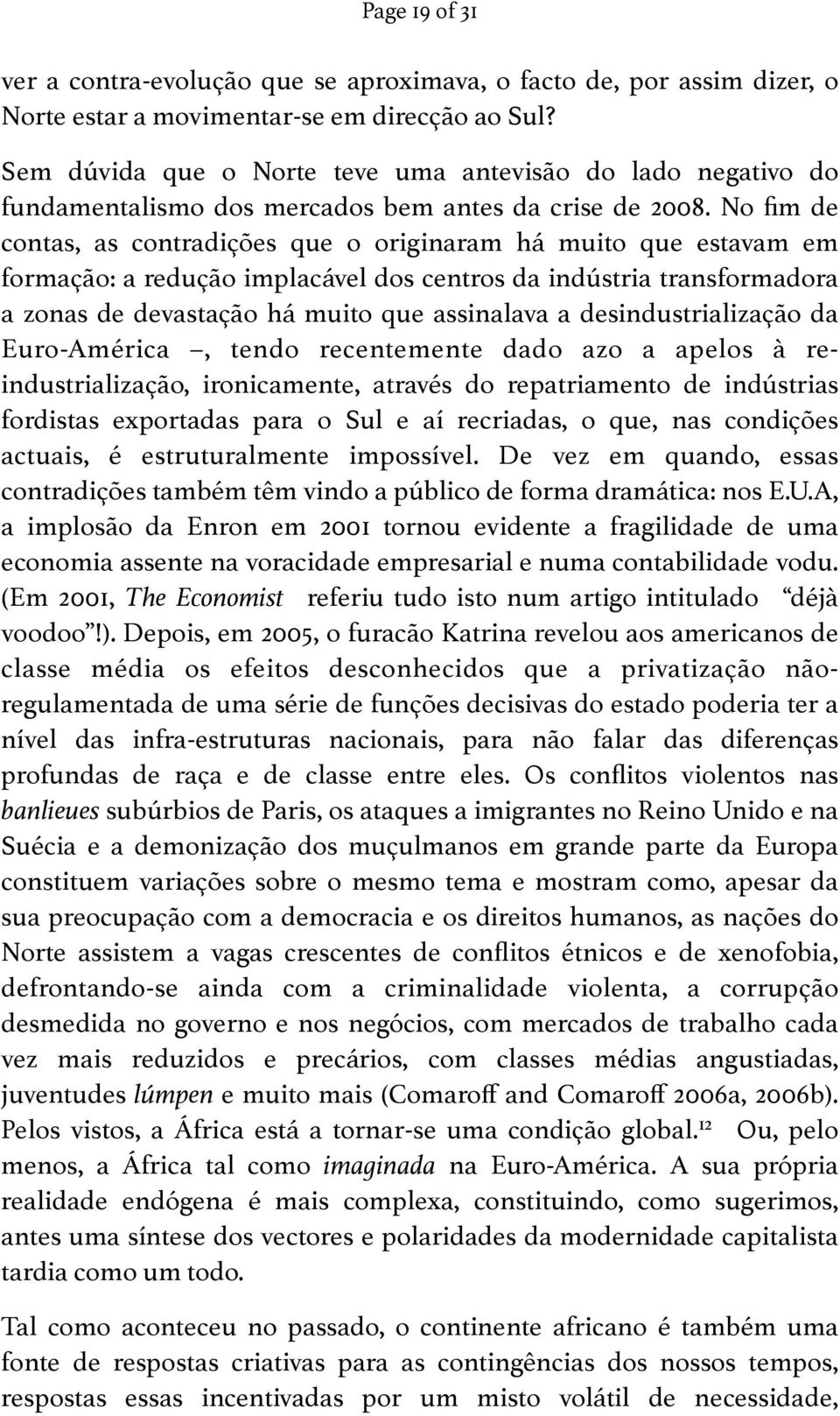 No fim de contas, as contradições que o originaram há muito que estavam em formação: a redução implacável dos centros da indústria transformadora a zonas de devastação há muito que assinalava a