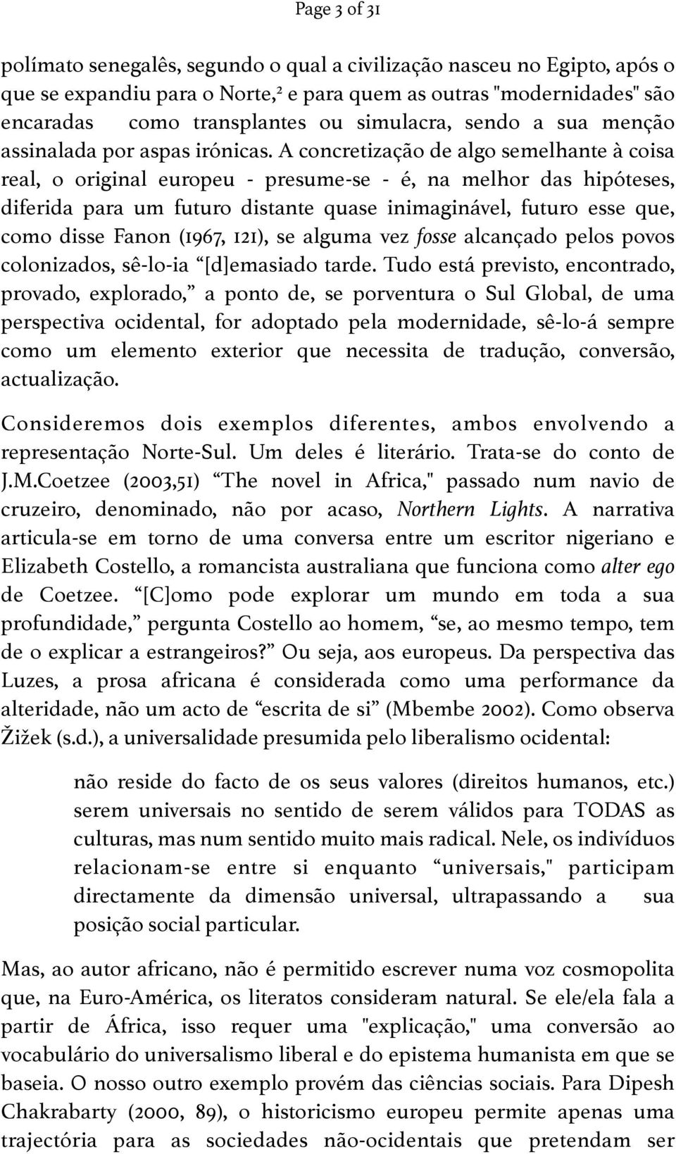 A concretização de algo semelhante à coisa real, o original europeu - presume-se - é, na melhor das hipóteses, diferida para um futuro distante quase inimaginável, futuro esse que, como disse Fanon