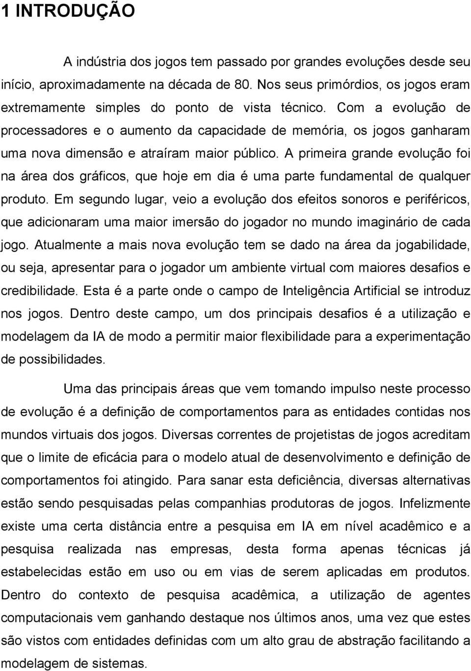 Com a evolução de processadores e o aumento da capacidade de memória, os jogos ganharam uma nova dimensão e atraíram maior público.