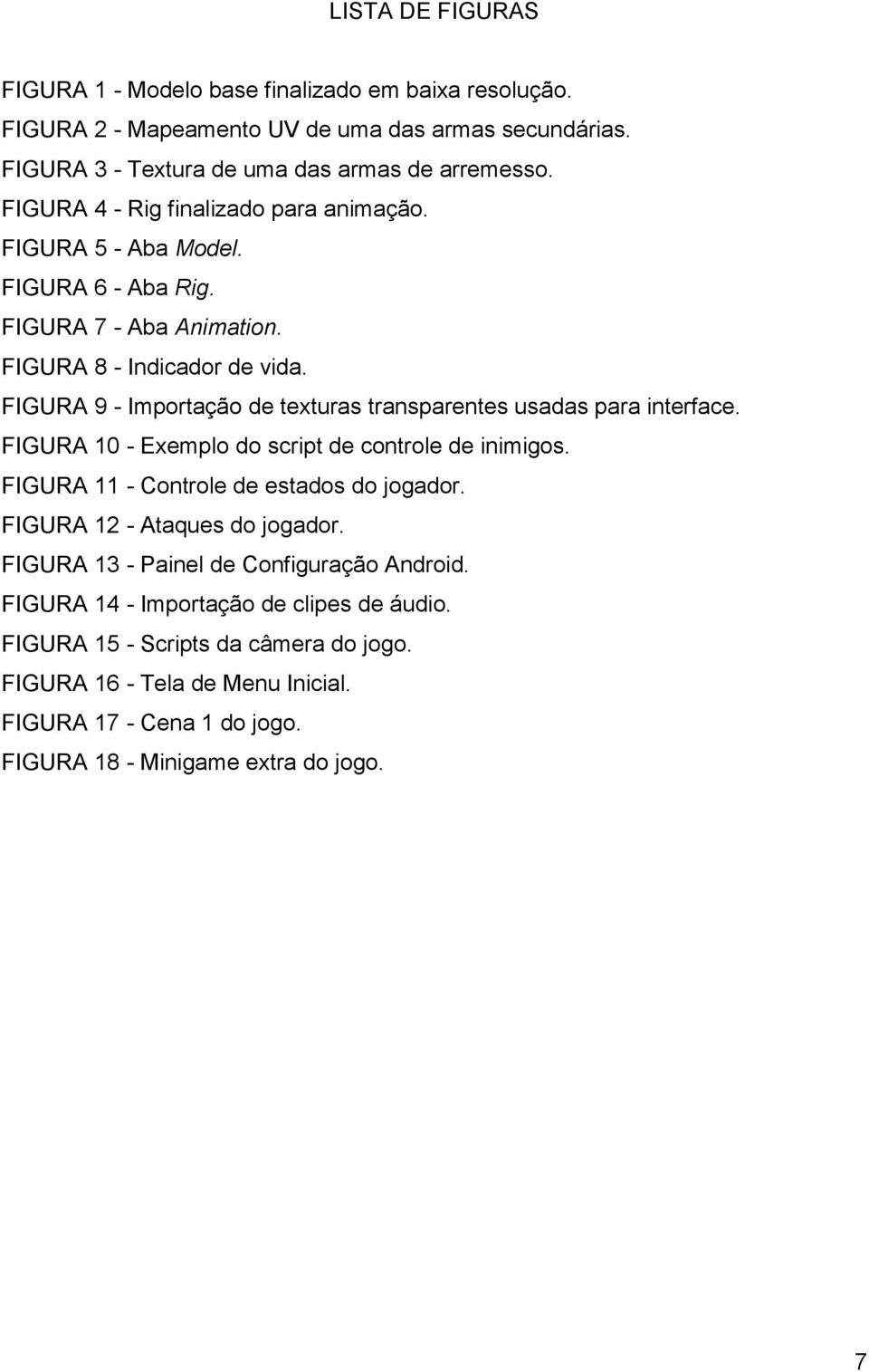 FIGURA 9 - Importação de texturas transparentes usadas para interface. FIGURA 10 - Exemplo do script de controle de inimigos. FIGURA 11 - Controle de estados do jogador.