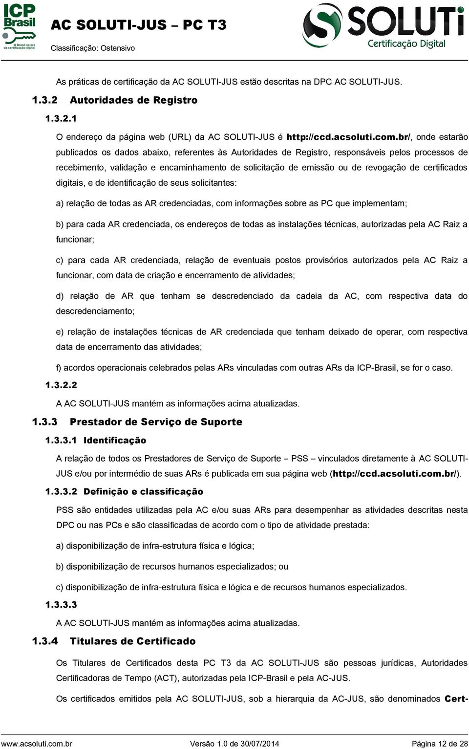 de certificados digitais, e de identificação de seus solicitantes: a) relação de todas as AR credenciadas, com informações sobre as PC que implementam; b) para cada AR credenciada, os endereços de