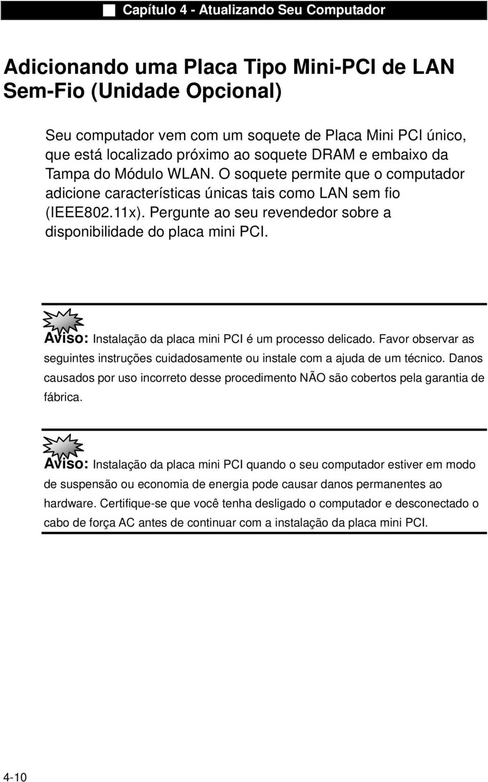 Aviso: Instalação da placa mini PCI é um processo delicado. Favor observar as seguintes instruções cuidadosamente ou instale com a ajuda de um técnico.