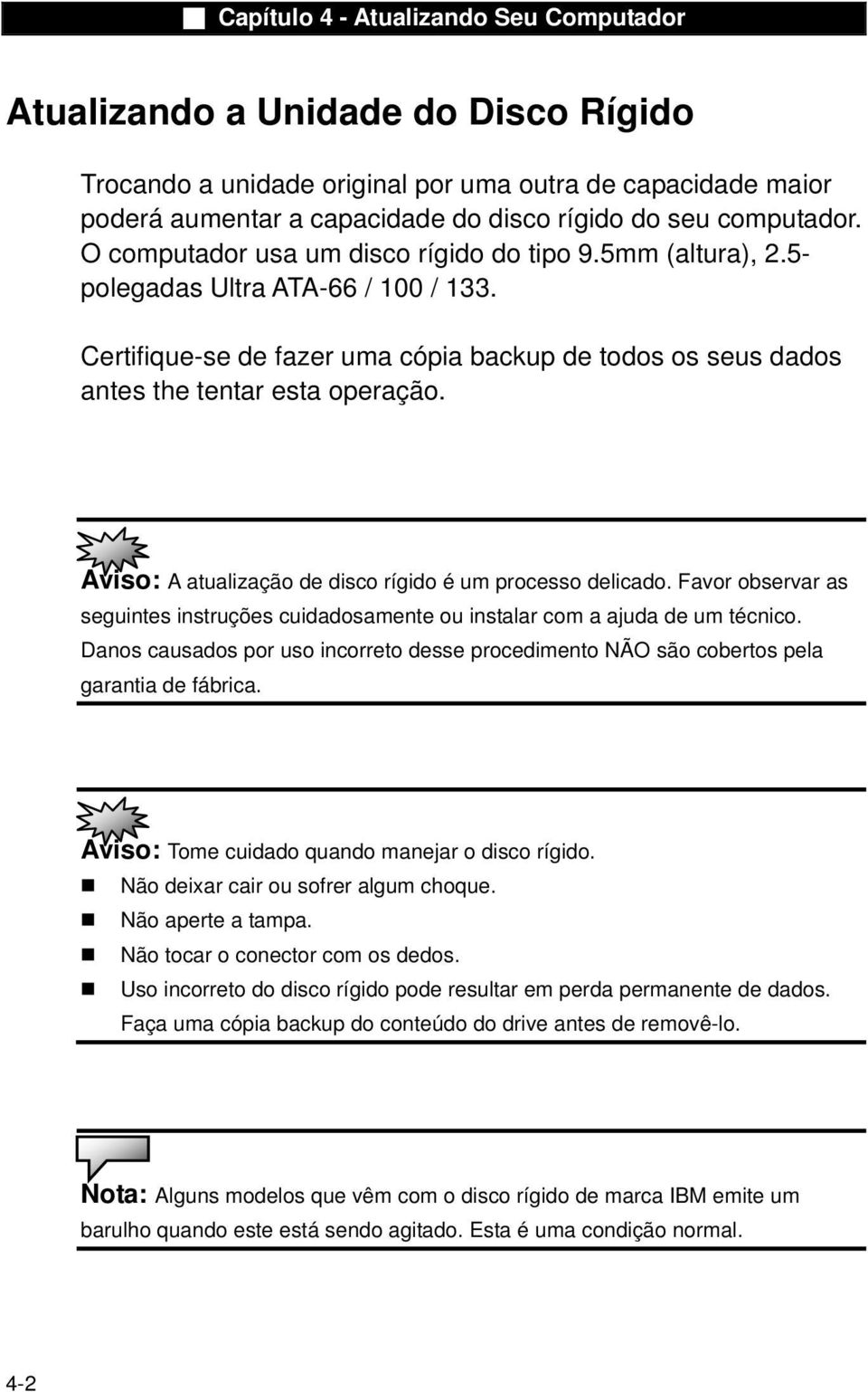 Aviso: A atualização de disco rígido é um processo delicado. Favor observar as seguintes instruções cuidadosamente ou instalar com a ajuda de um técnico.