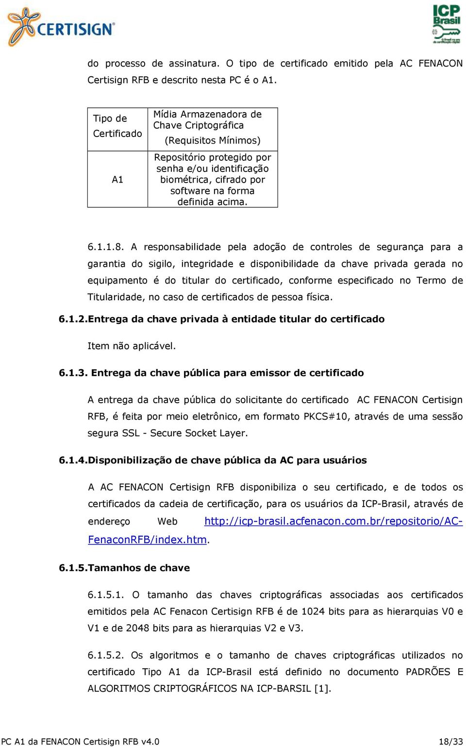 A responsabilidade pela adoção de controles de segurança para a garantia do sigilo, integridade e disponibilidade da chave privada gerada no equipamento é do titular do certificado, conforme