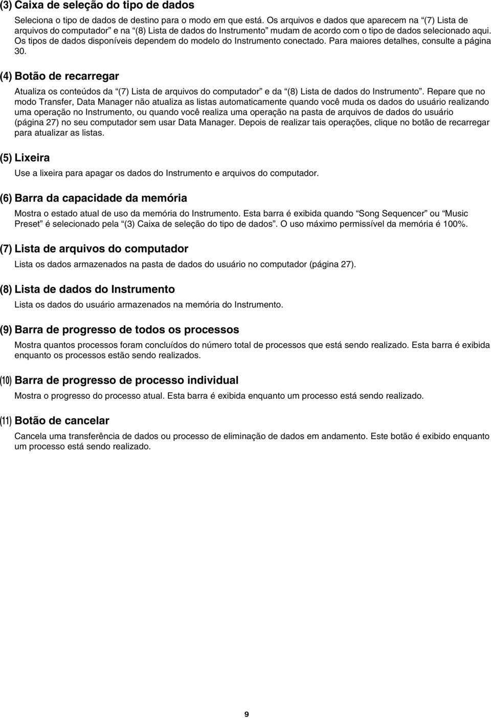 Os tipos de dados disponíveis dependem do modelo do Instrumento conectado. Para maiores detalhes, consulte a página 30.