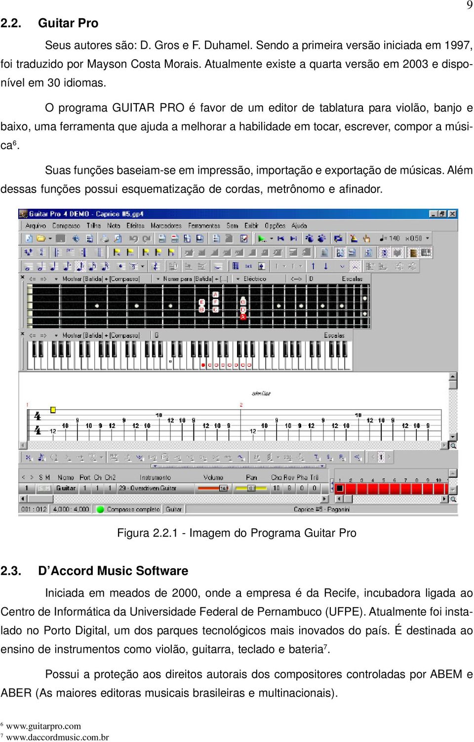 O programa GUITAR PRO é favor de um editor de tablatura para violão, banjo e baixo, uma ferramenta que ajuda a melhorar a habilidade em tocar, escrever, compor a música 6.