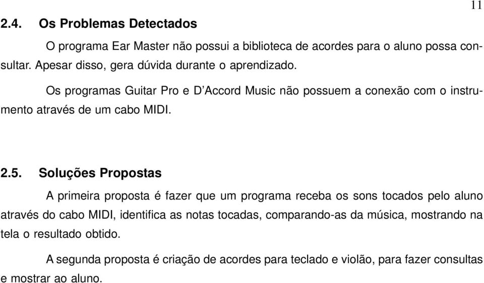 Os programas Guitar Pro e D Accord Music não possuem a conexão com o instrumento através de um cabo MIDI. 2.5.