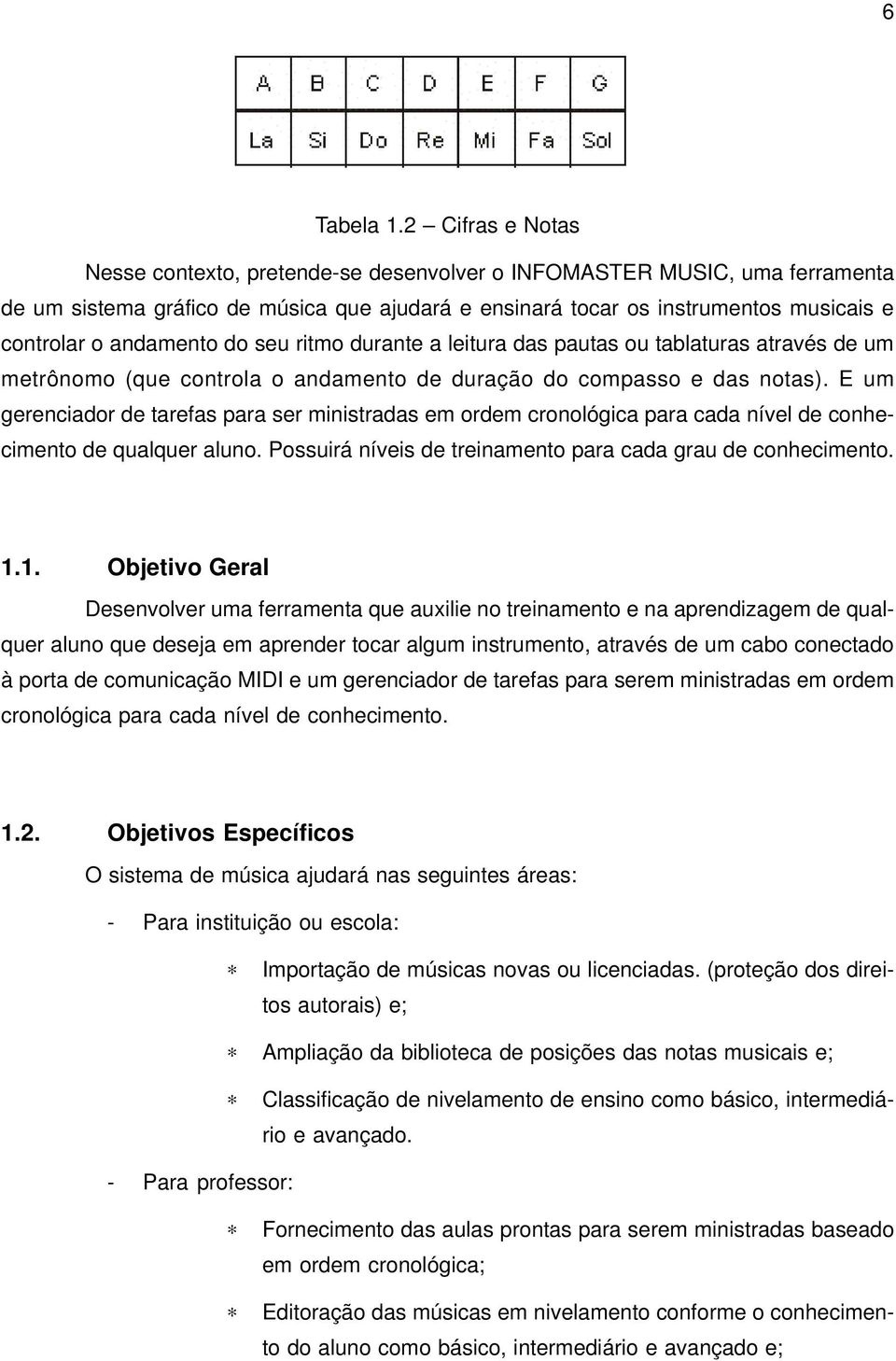 andamento do seu ritmo durante a leitura das pautas ou tablaturas através de um metrônomo (que controla o andamento de duração do compasso e das notas).