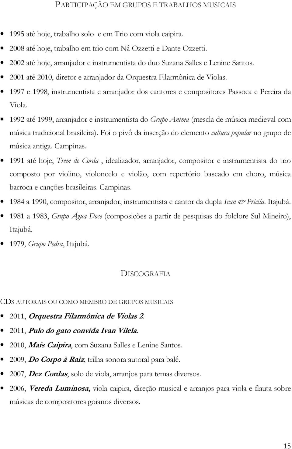 1997 e 1998, instrumentista e arranjador dos cantores e compositores Passoca e Pereira da Viola.