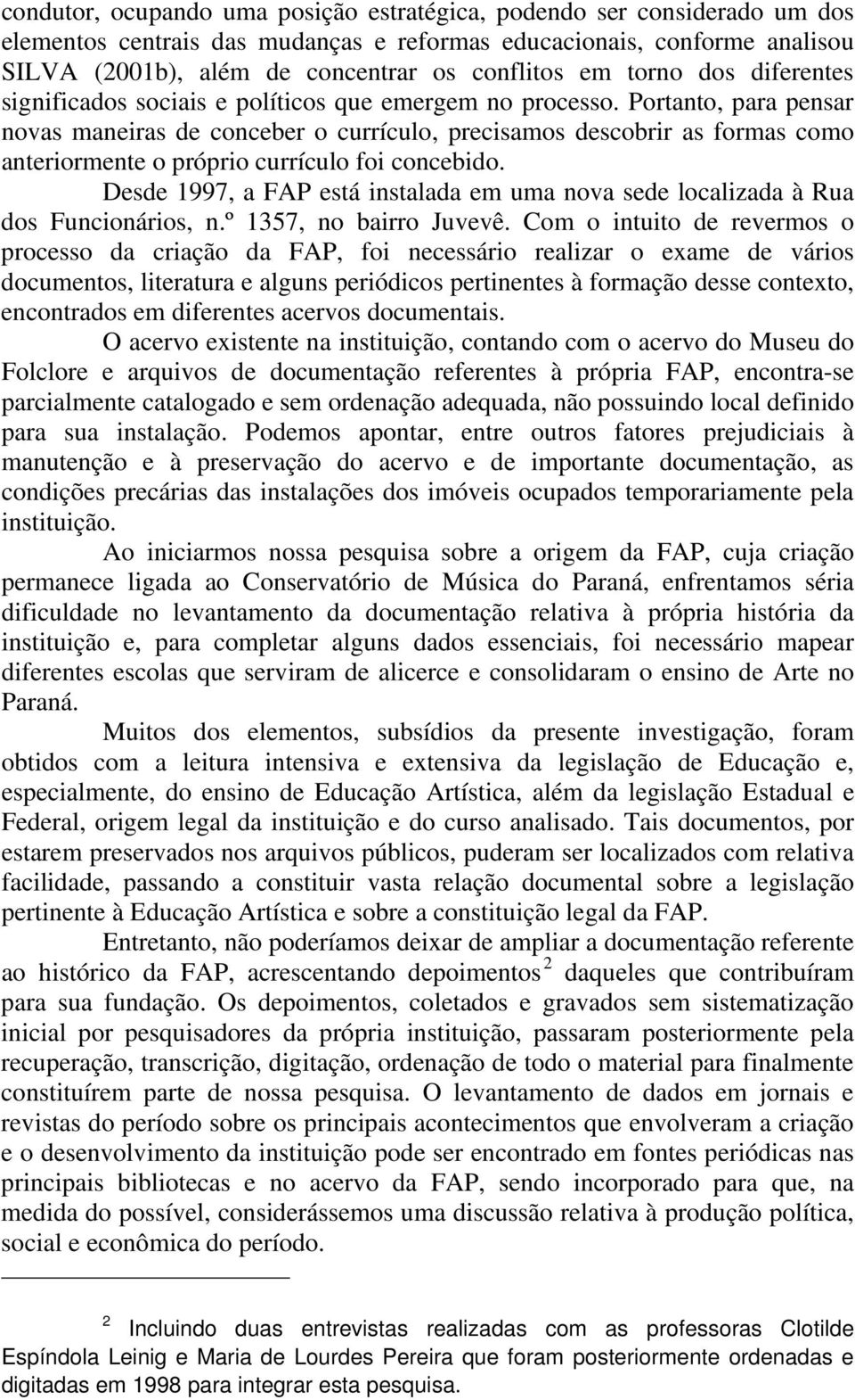 Portanto, para pensar novas maneiras de conceber o currículo, precisamos descobrir as formas como anteriormente o próprio currículo foi concebido.