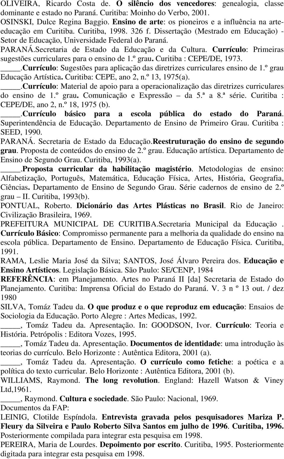 Secretaria de Estado da Educação e da Cultura. Currículo: Primeiras sugestões curriculares para o ensino de 1.º grau. Curitiba : CEPE/DE, 1973.