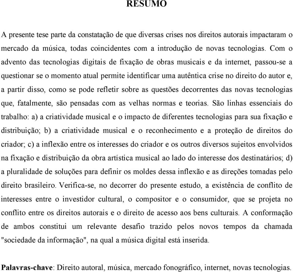 disso, como se pode refletir sobre as questões decorrentes das novas tecnologias que, fatalmente, são pensadas com as velhas normas e teorias.