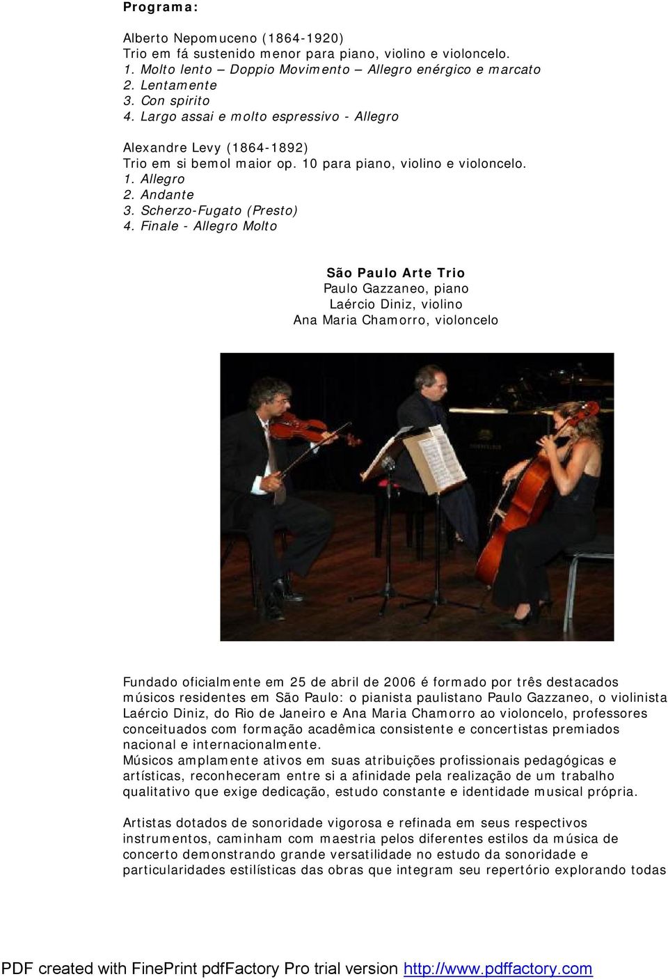 Finale - Allegro Molto São Paulo Arte Trio Paulo Gazzaneo, piano Laércio Diniz, violino Ana Maria Chamorro, violoncelo Fundado oficialmente em 25 de abril de 2006 é formado por três destacados