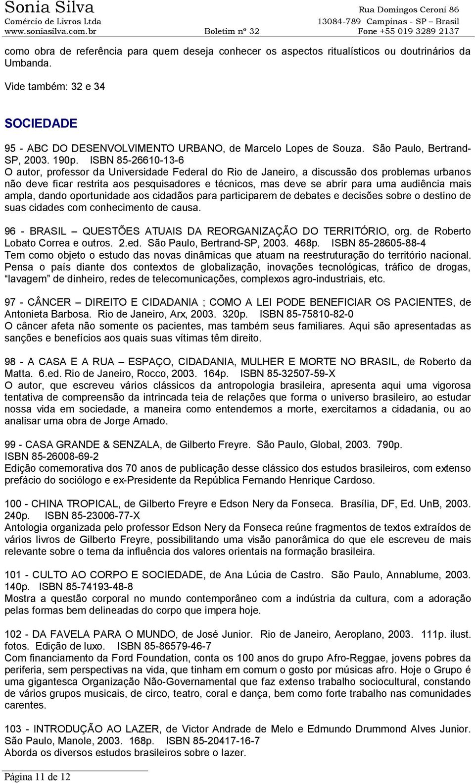 ISBN 85-26610-13-6 O autor, professor da Universidade Federal do Rio de Janeiro, a discussão dos problemas urbanos não deve ficar restrita aos pesquisadores e técnicos, mas deve se abrir para uma