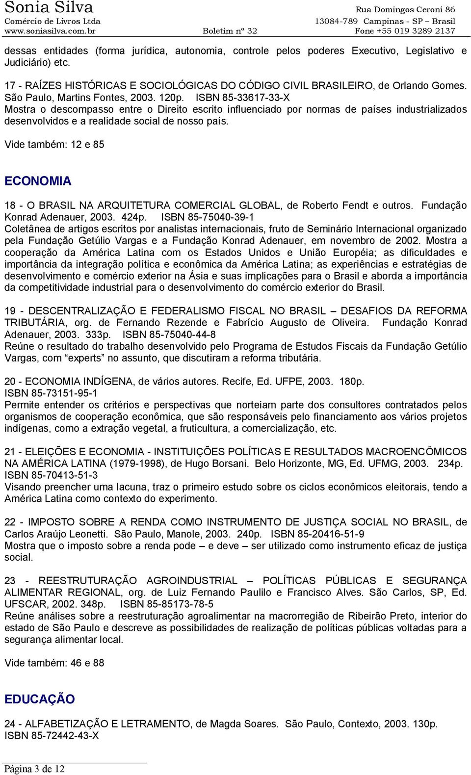 ISBN 85-33617-33-X Mostra o descompasso entre o Direito escrito influenciado por normas de países industrializados desenvolvidos e a realidade social de nosso país.