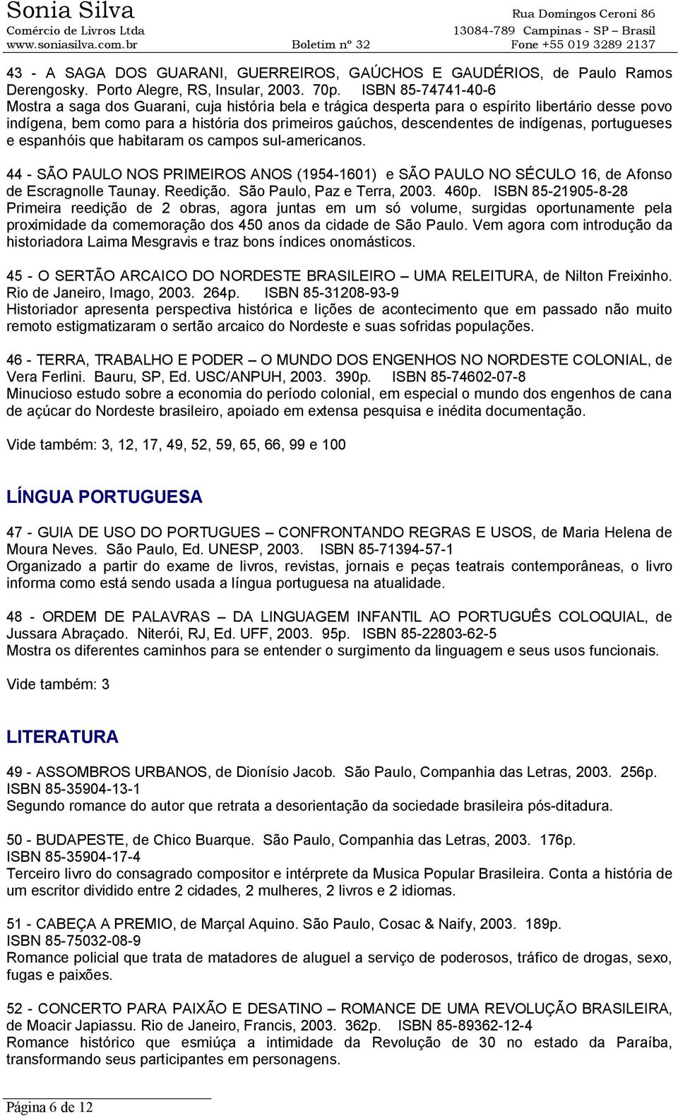 indígenas, portugueses e espanhóis que habitaram os campos sul-americanos. 44 - SÃO PAULO NOS PRIMEIROS ANOS (1954-1601) e SÃO PAULO NO SÉCULO 16, de Afonso de Escragnolle Taunay. Reedição.