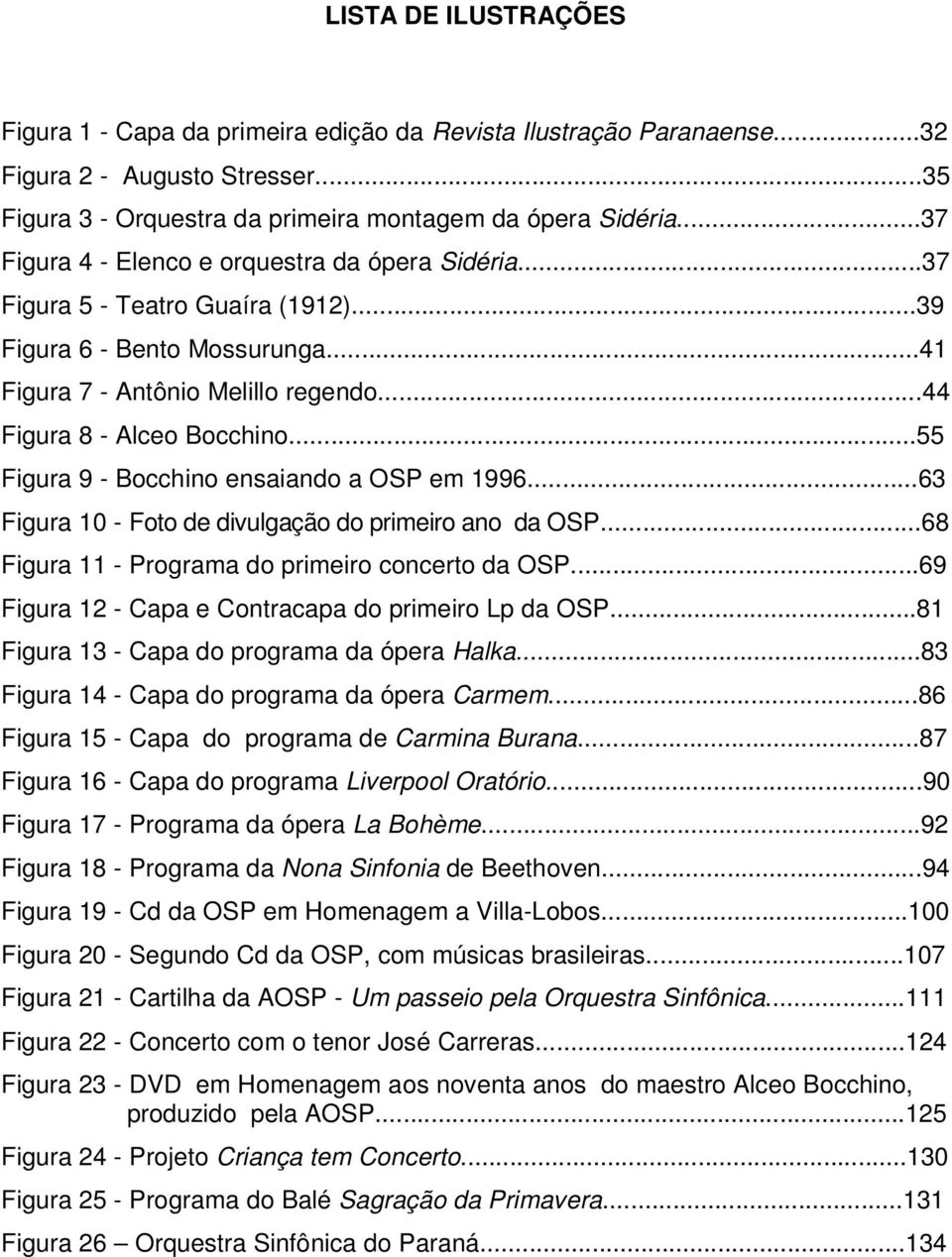 ..55 Figura 9 - Bocchino ensaiando a OSP em 1996...63 Figura 10 - Foto de divulgação do primeiro ano da OSP...68 Figura 11 - Programa do primeiro concerto da OSP.