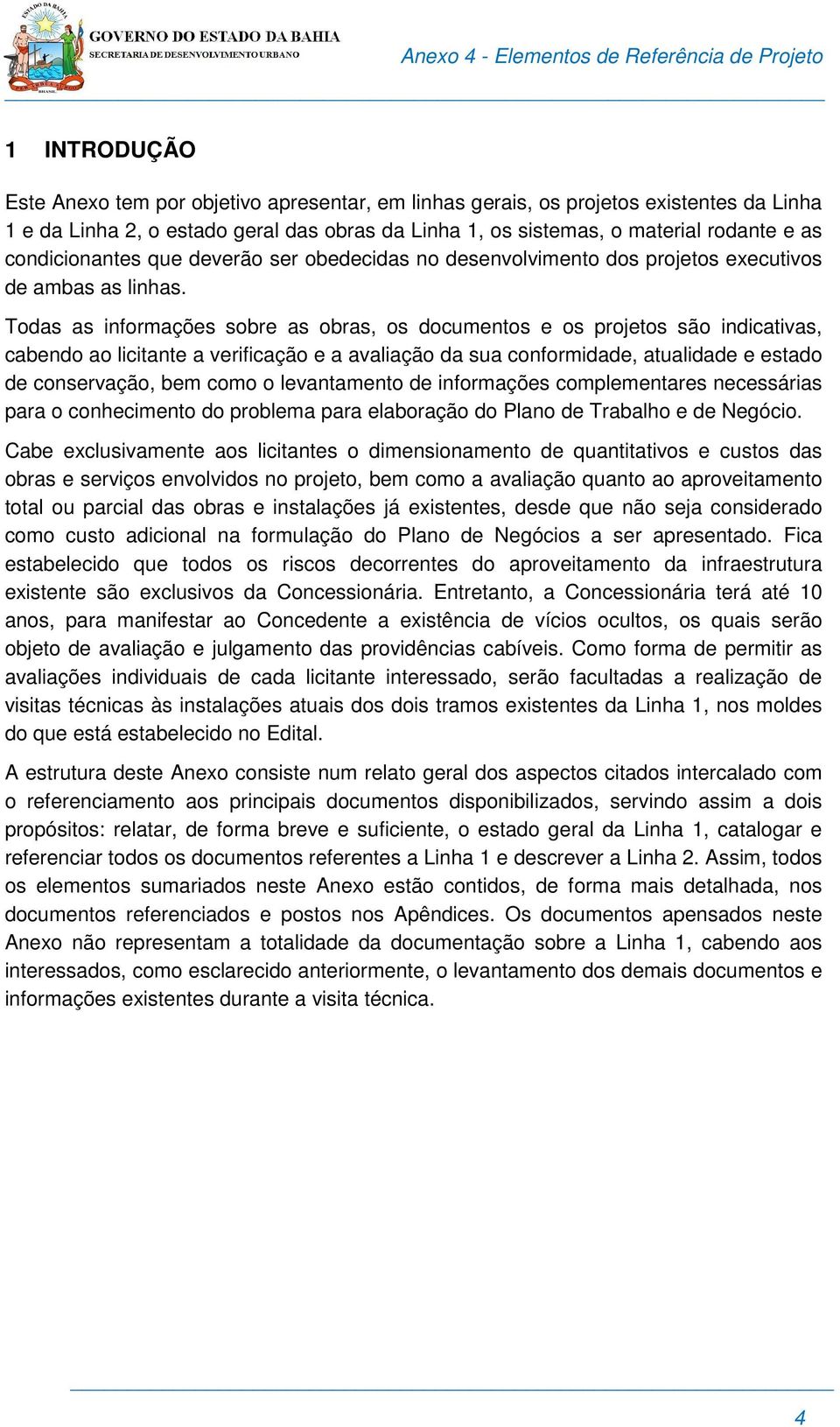 Todas as informações sobre as obras, os documentos e os projetos são indicativas, cabendo ao licitante a verificação e a avaliação da sua conformidade, atualidade e estado de conservação, bem como o