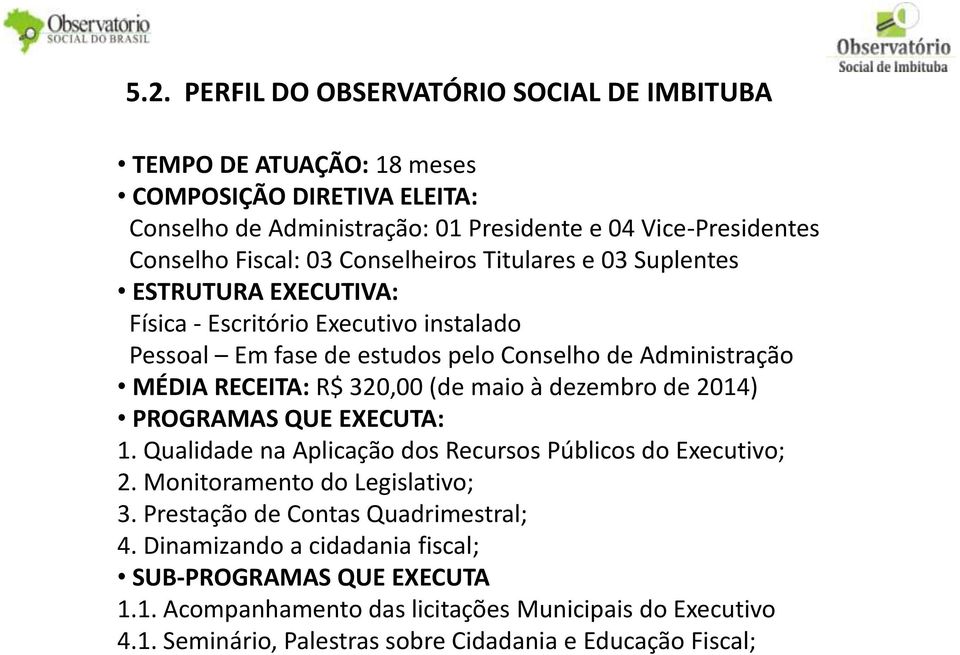 320,00 (de maio à dezembro de 2014) PROGRAMAS QUE EXECUTA: 1. Qualidade na Aplicação dos Recursos Públicos do Executivo; 2. Monitoramento do Legislativo; 3.