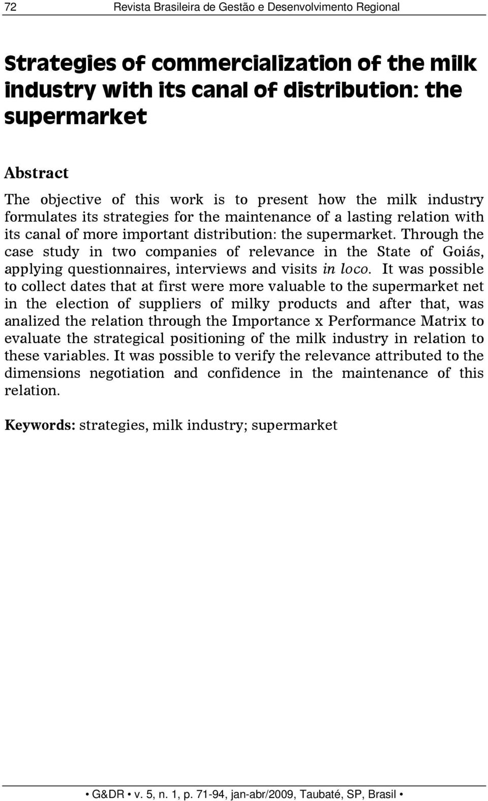 Through the case study in two companies of relevance in the State of Goiás, applying questionnaires, interviews and visits in loco.