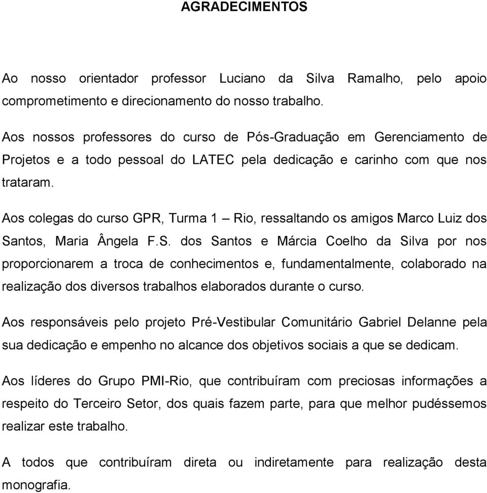 Aos colegas do curso GPR, Turma 1 Rio, ressaltando os amigos Marco Luiz dos Sa