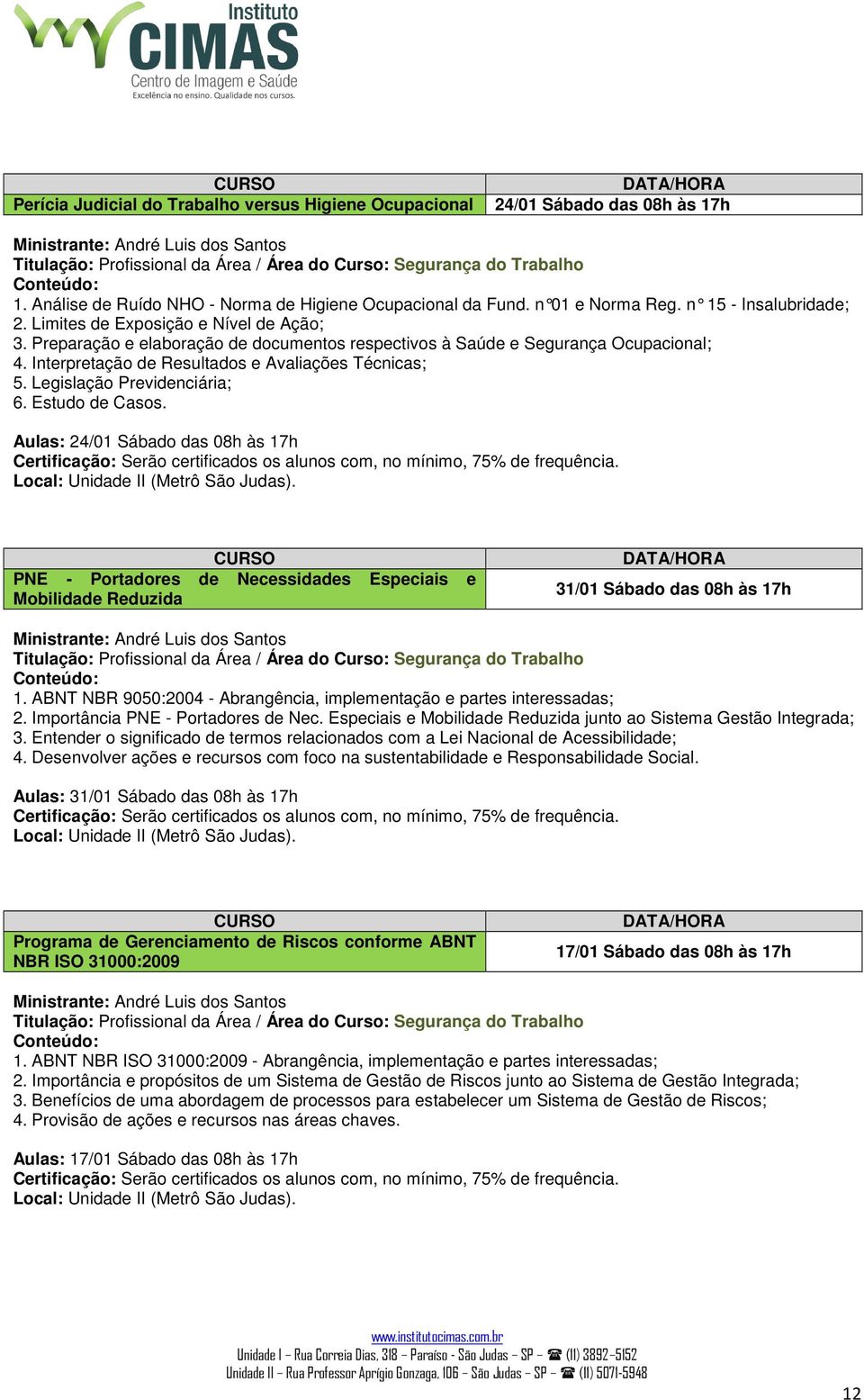 Preparação e elaboração de documentos respectivos à Saúde e Segurança Ocupacional; 4. Interpretação de Resultados e Avaliações Técnicas; 5. Legislação Previdenciária; 6. Estudo de Casos.