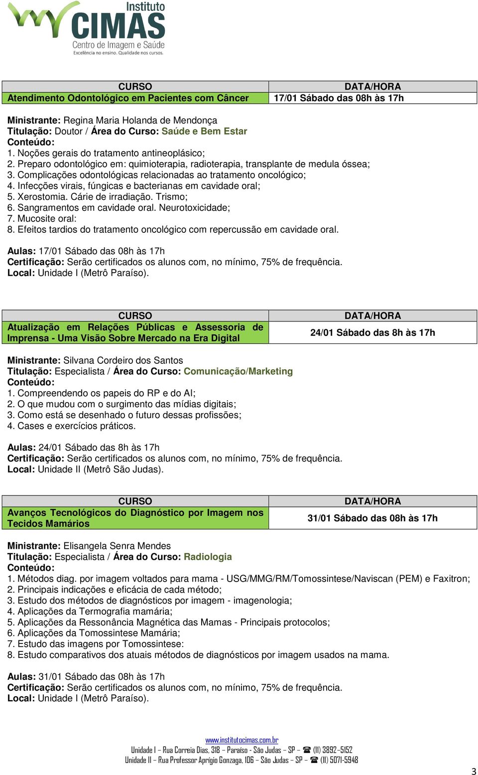 Infecções virais, fúngicas e bacterianas em cavidade oral; 5. Xerostomia. Cárie de irradiação. Trismo; 6. Sangramentos em cavidade oral. Neurotoxicidade; 7. Mucosite oral: 8.