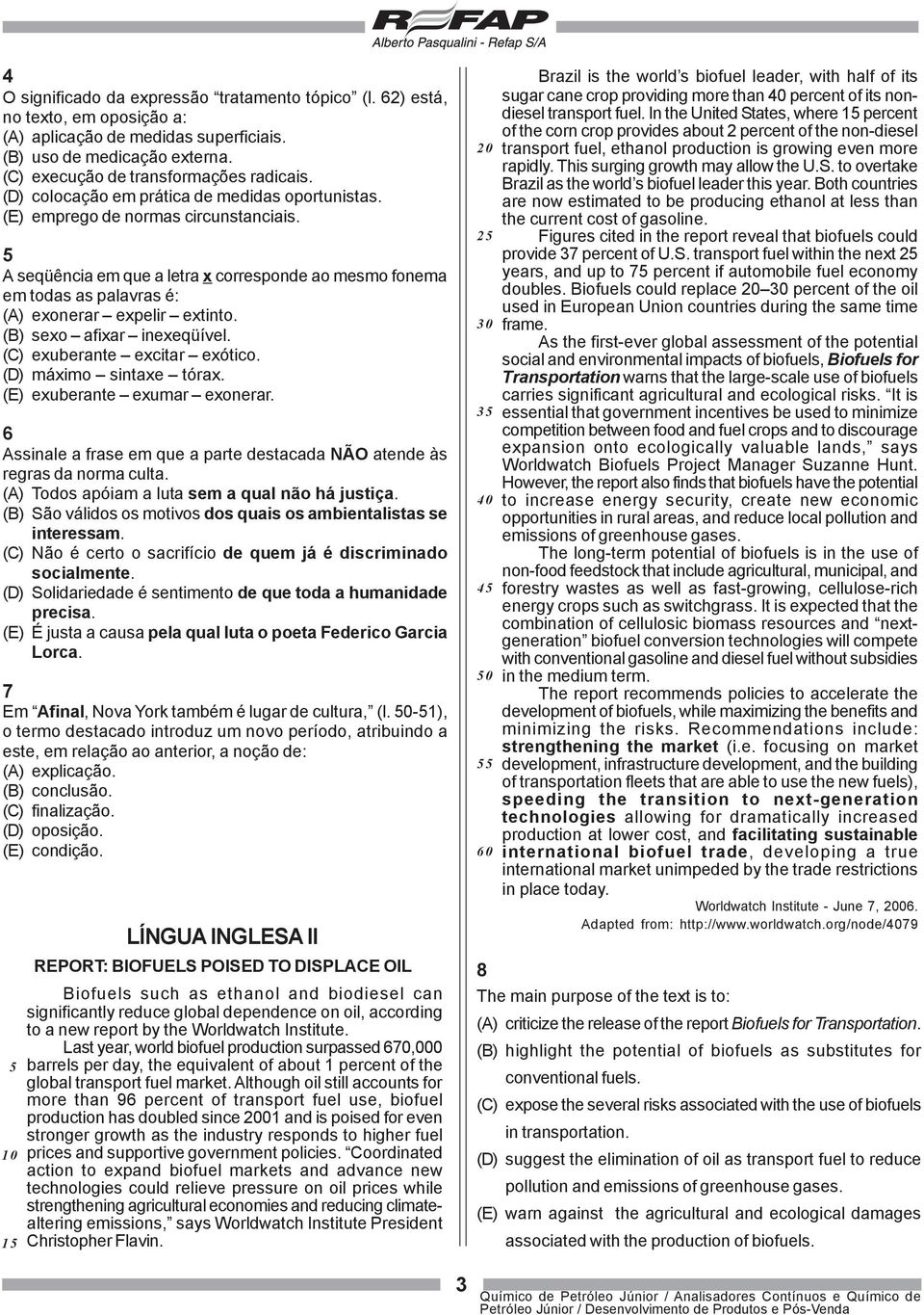 5 A seqüência em que a letra x corresponde ao mesmo fonema em todas as palavras é: (A) exonerar expelir extinto. (B) sexo afixar inexeqüível. (C) exuberante excitar exótico. (D) máximo sintaxe tórax.