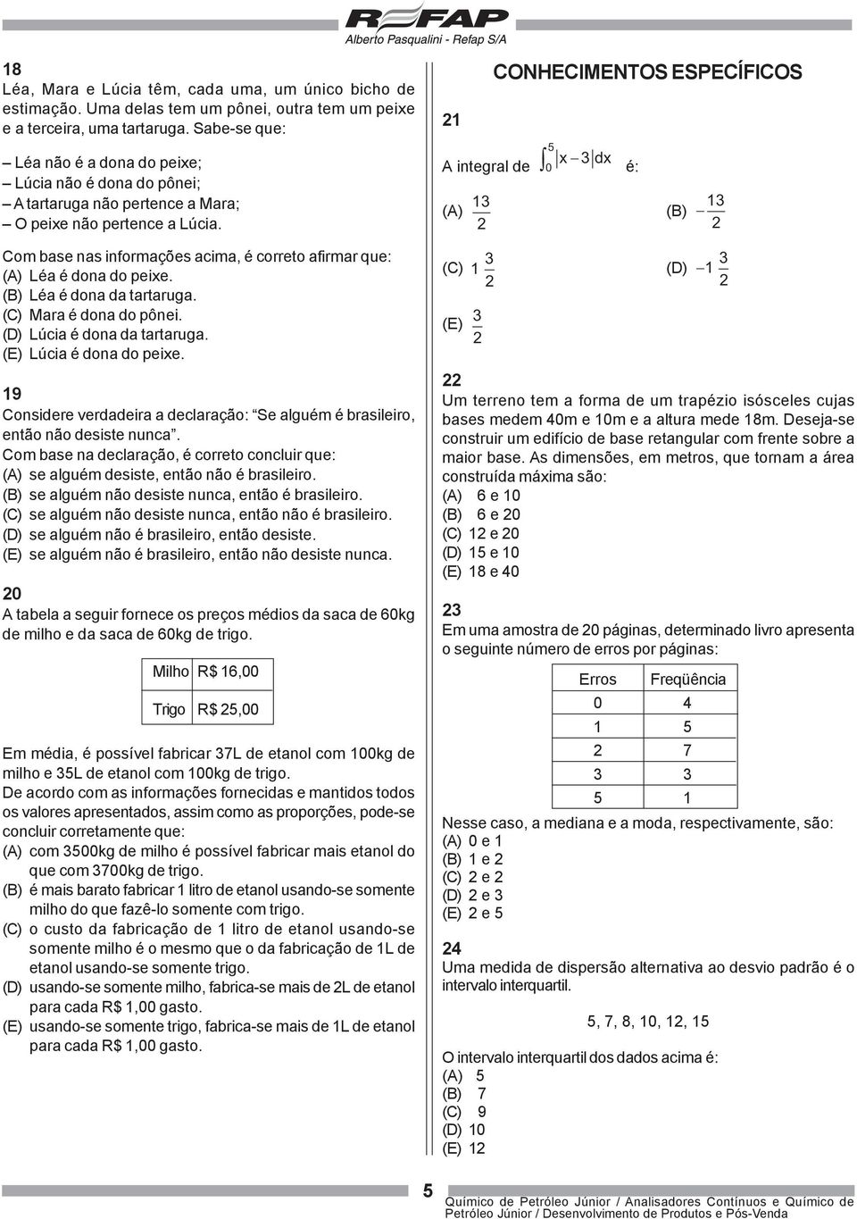 A integral de (A) 1 2 5 x dx 0 é: (B) 1 2 Com base nas informações acima, é correto afirmar que: (A) Léa é dona do peixe. (B) Léa é dona da tartaruga. (C) Mara é dona do pônei.