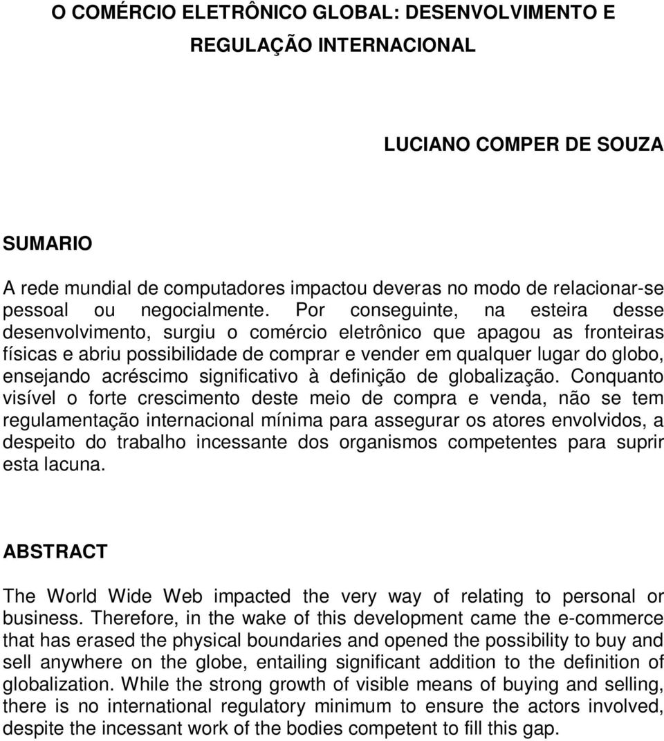 Por conseguinte, na esteira desse desenvolvimento, surgiu o comércio eletrônico que apagou as fronteiras físicas e abriu possibilidade de comprar e vender em qualquer lugar do globo, ensejando